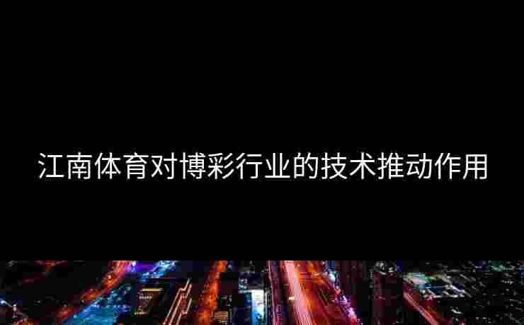 江南体育对博彩行业的技术推动作用