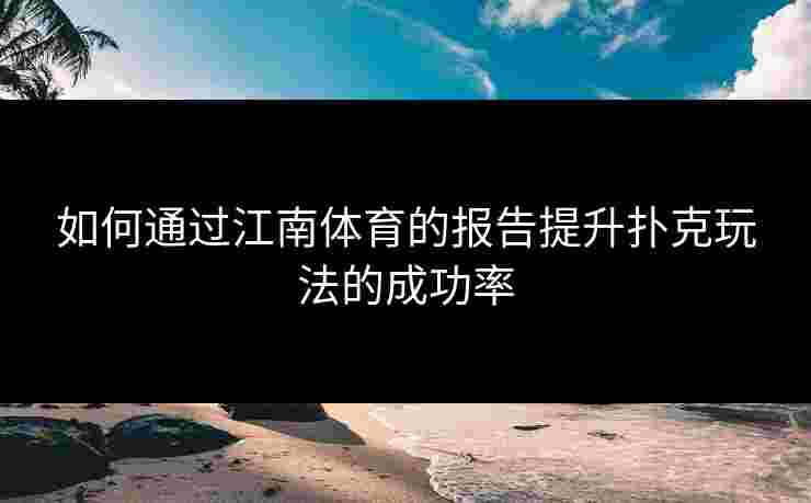 如何通过江南体育的报告提升扑克玩法的成功率