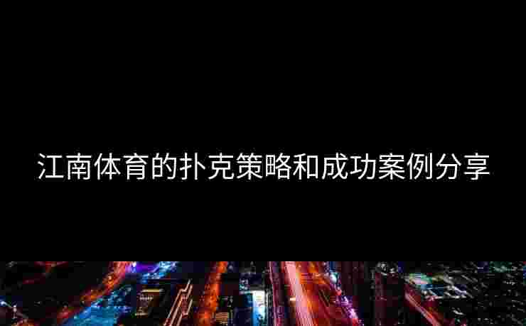 江南体育的扑克策略和成功案例分享