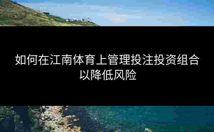 如何在江南体育上管理投注投资组合以降低风险