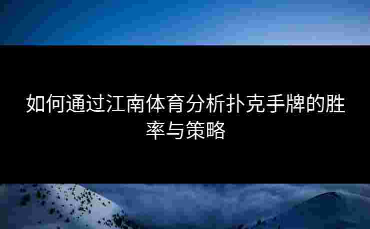 如何通过江南体育分析扑克手牌的胜率与策略