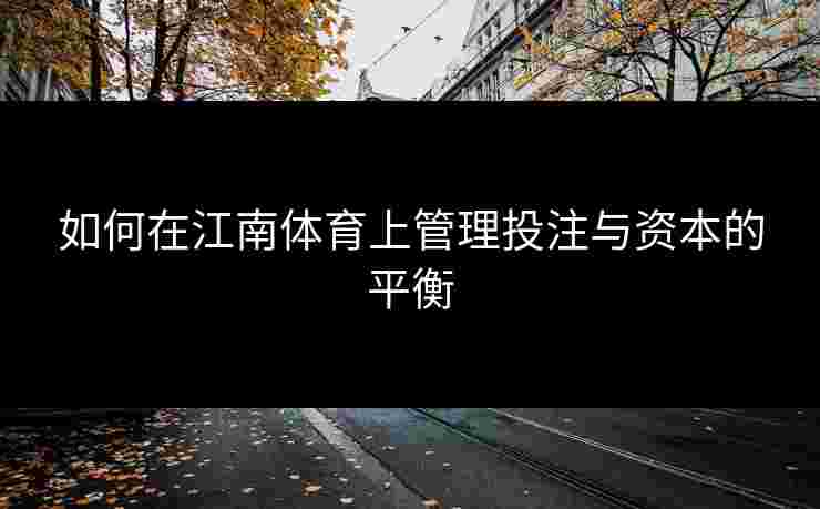 如何在江南体育上管理投注与资本的平衡