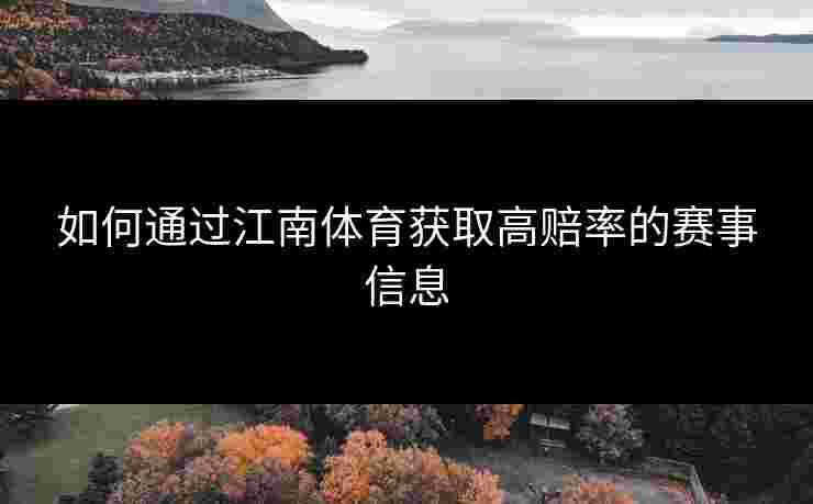 如何通过江南体育获取高赔率的赛事信息