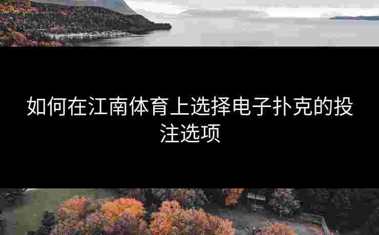 如何在江南体育上选择电子扑克的投注选项