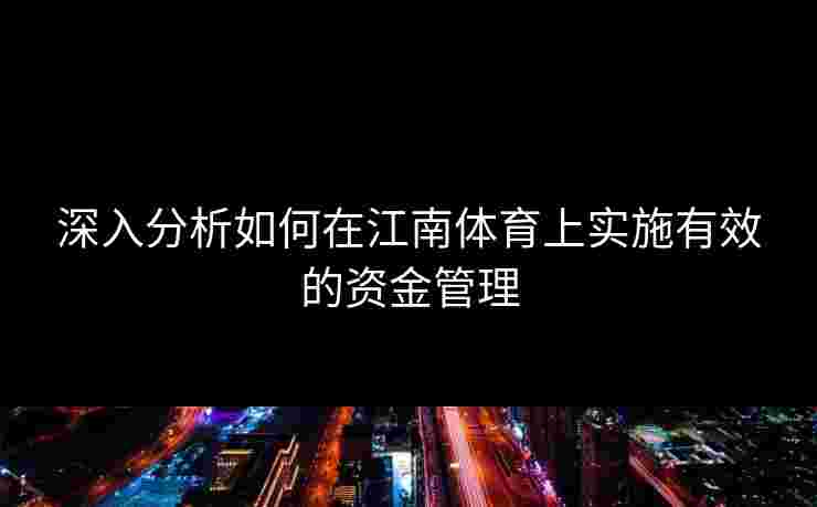 深入分析如何在江南体育上实施有效的资金管理