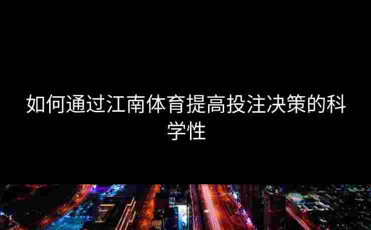 如何通过江南体育提高投注决策的科学性
