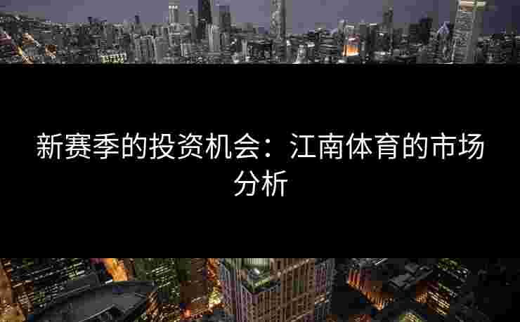 新赛季的投资机会：江南体育的市场分析