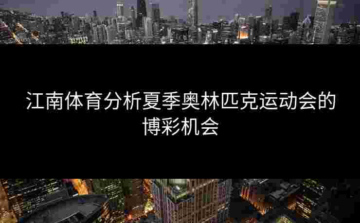 江南体育分析夏季奥林匹克运动会的博彩机会
