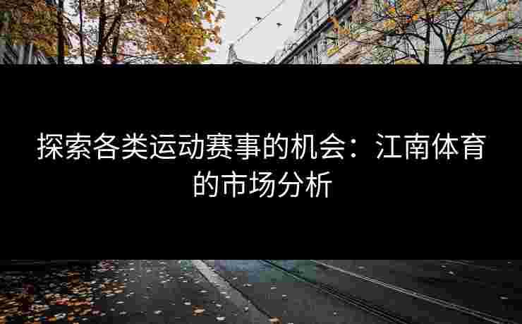 探索各类运动赛事的机会：江南体育的市场分析