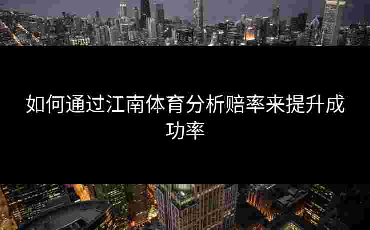 如何通过江南体育分析赔率来提升成功率